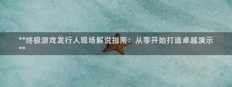 门徒娱乐奇趣分分彩：**终极游戏发行人现场解说指南：从零开始打造卓越演示
**