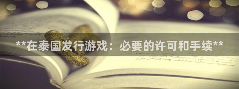 门徒平台注册登陆不上怎么回事：**在泰国发行游戏：必要的许可和手续**