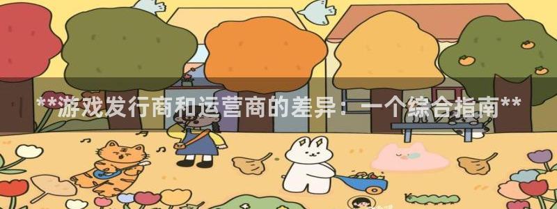 门徒平台注册登陆不上：**游戏发行商和运营商的差异：一个综合指南**